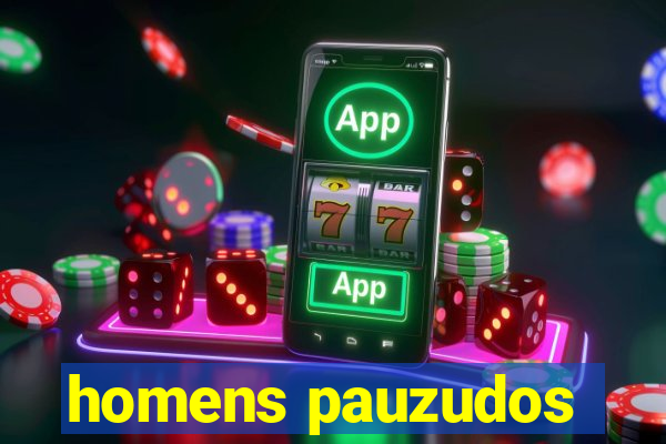 homens pauzudos